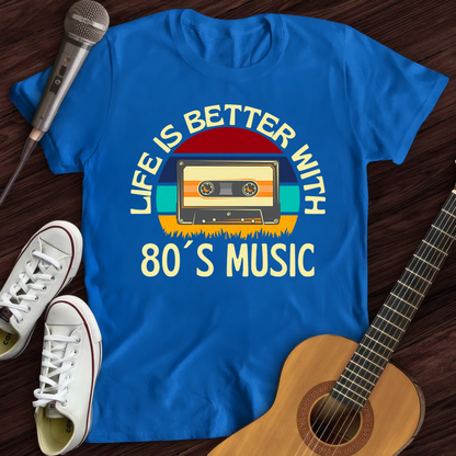 Life is better with 80's music T-Shirt