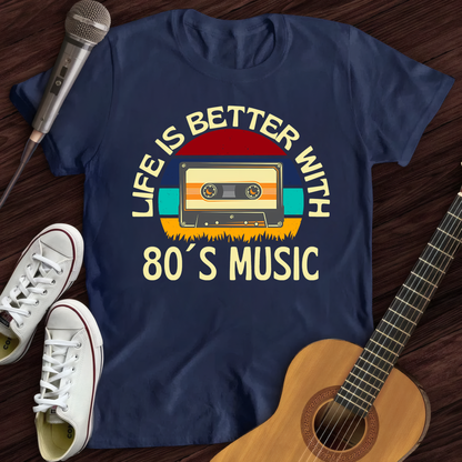 Life is better with 80's music T-Shirt