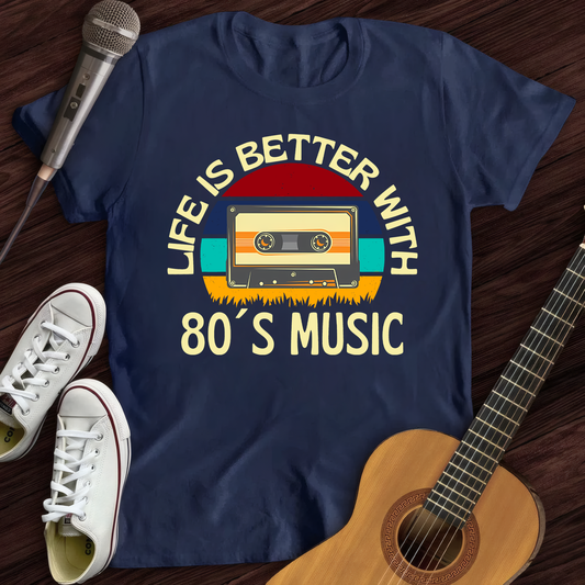 Life is better with 80's music T-Shirt