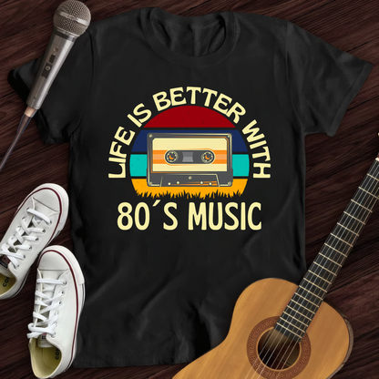 Life is better with 80's music T-Shirt