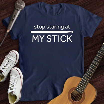Stop Staring At My Stick T-Shirt