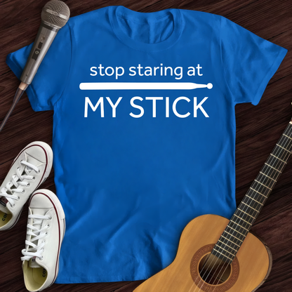 Stop Staring At My Stick T-Shirt